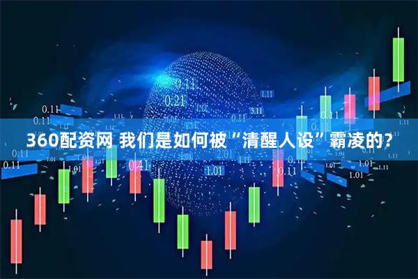 360配资网 我们是如何被“清醒人设”霸凌的？