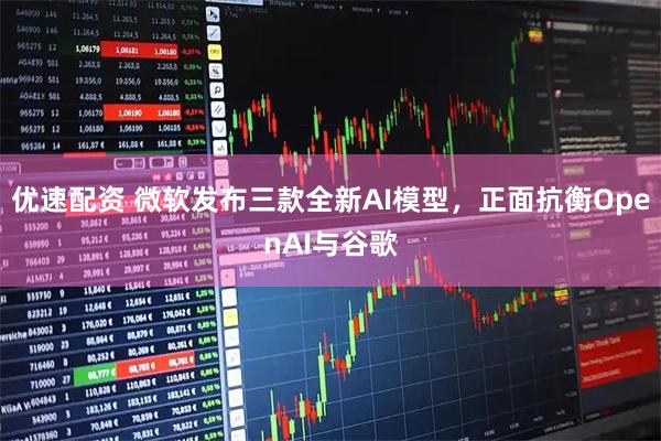 优速配资 微软发布三款全新AI模型，正面抗衡OpenAI与谷歌