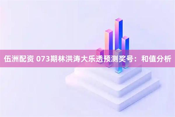 伍洲配资 073期林洪涛大乐透预测奖号：和值分析